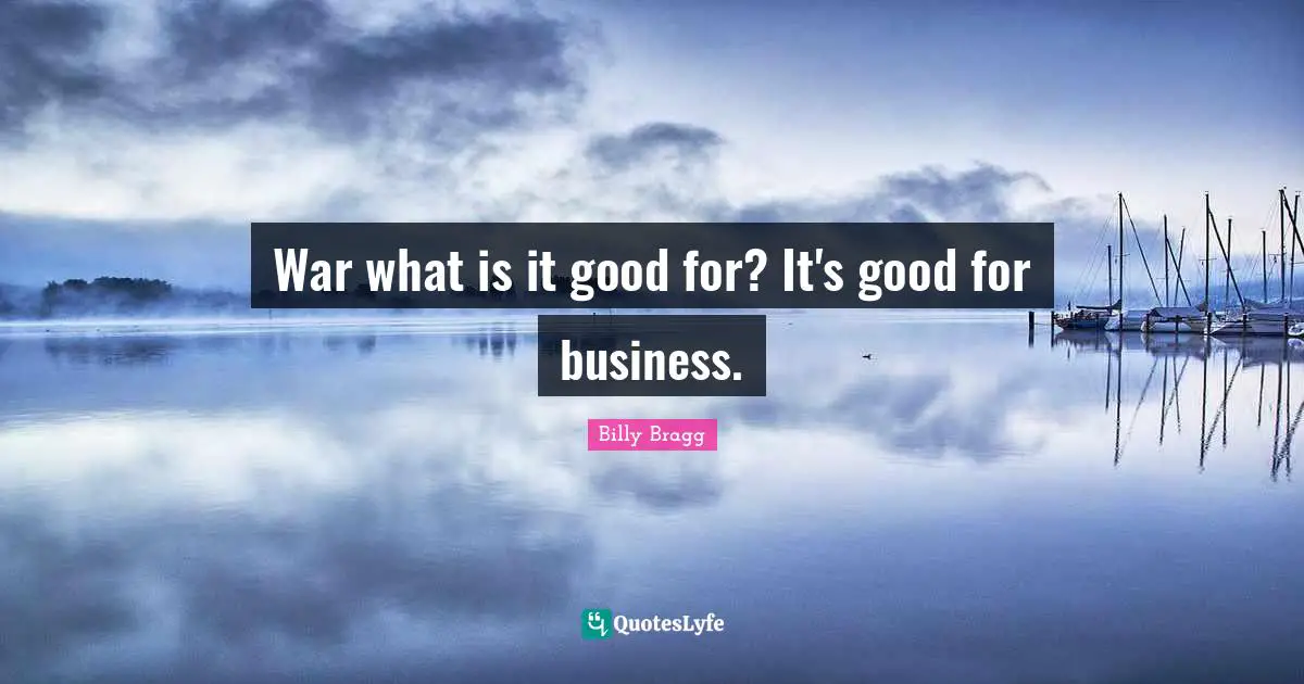 War what is it good for? It's good for business.