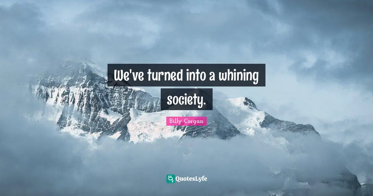 We've turned into a whining society.