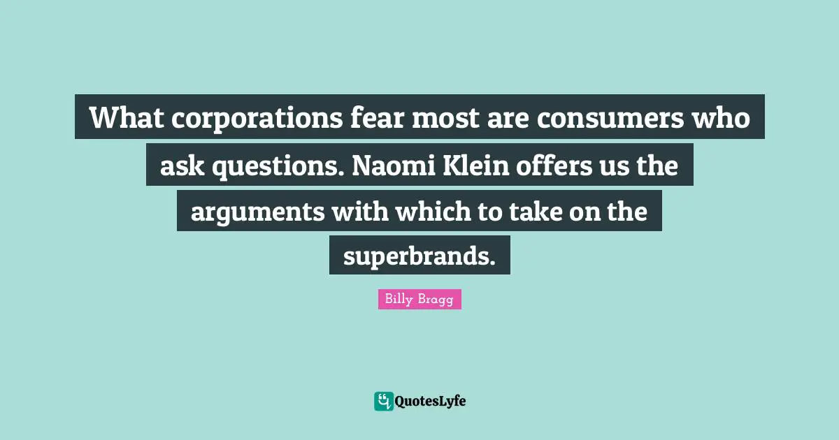 What corporations fear most are consumers who ask questions. Naomi Klein offers us the arguments with which to take on the superbrands.