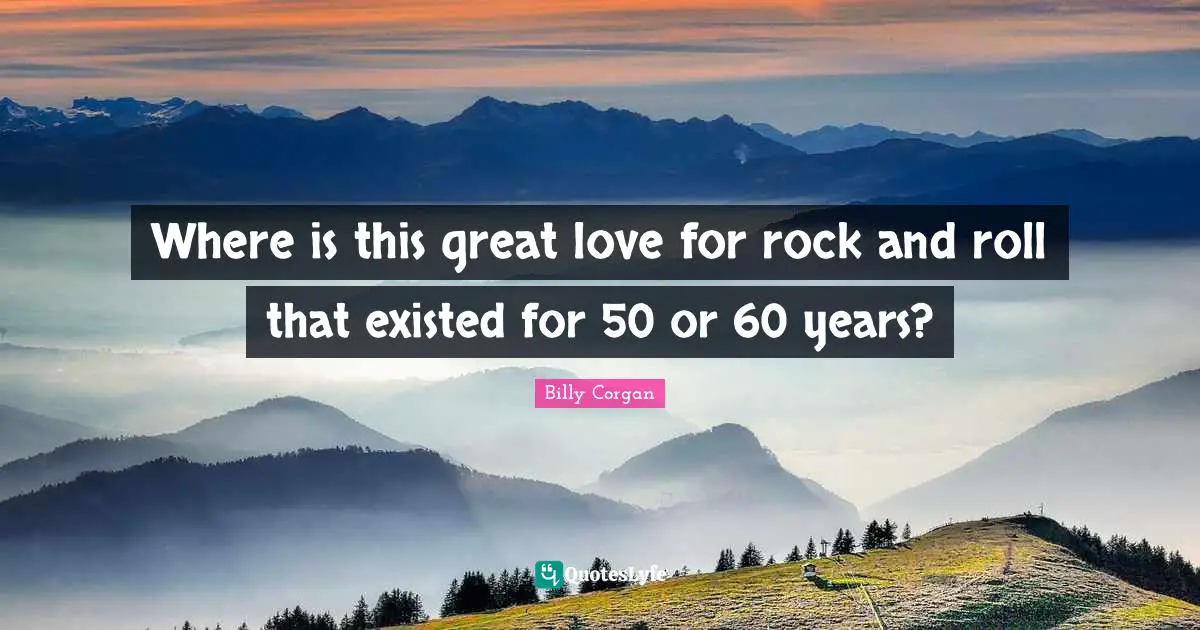 Great Love Quotes: "Where is this great love for rock and roll that existed for 50 or 60 years?"