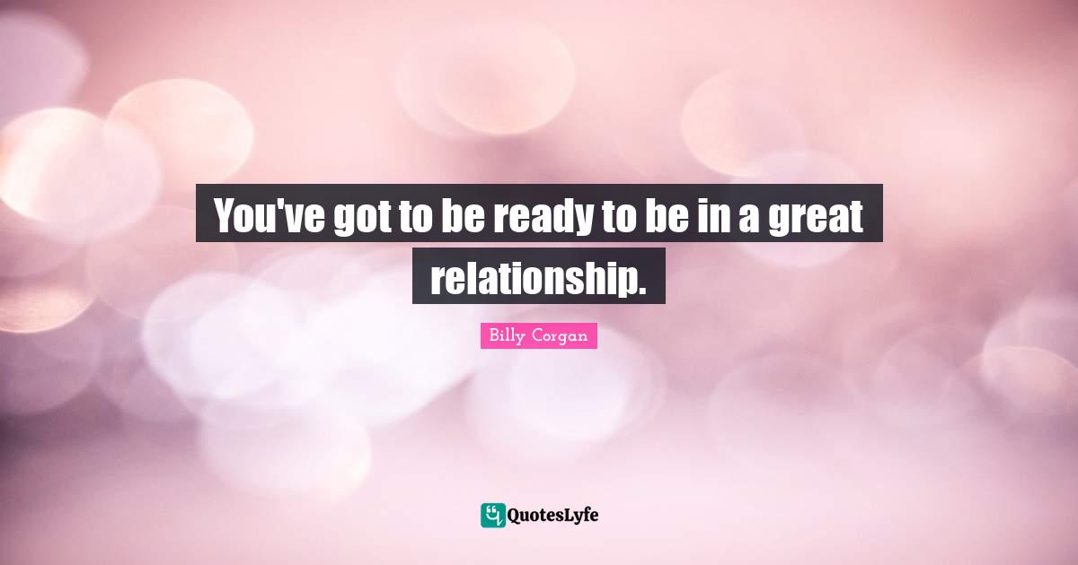 You've got to be ready to be in a great relationship.