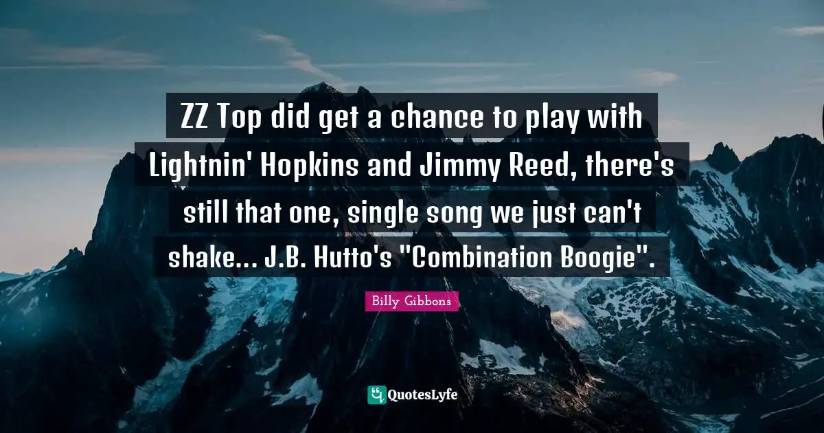 Boogie Quotes: "ZZ Top did get a chance to play with Lightnin' Hopkins and Jimmy Reed, there's still that one, single song we just can't shake... J.B. Hutto's "Combination Boogie"."