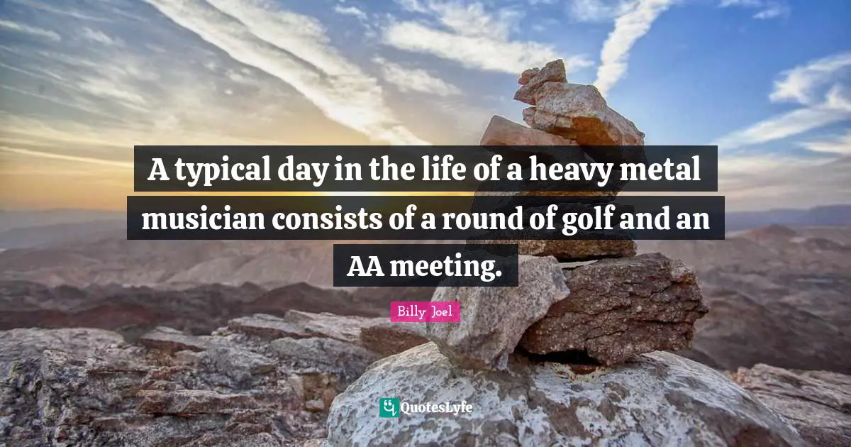 A typical day in the life of a heavy metal musician consists of a round of golf and an AA meeting.