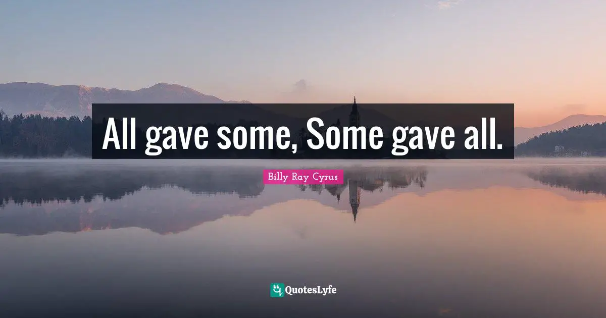 All gave some, Some gave all.
