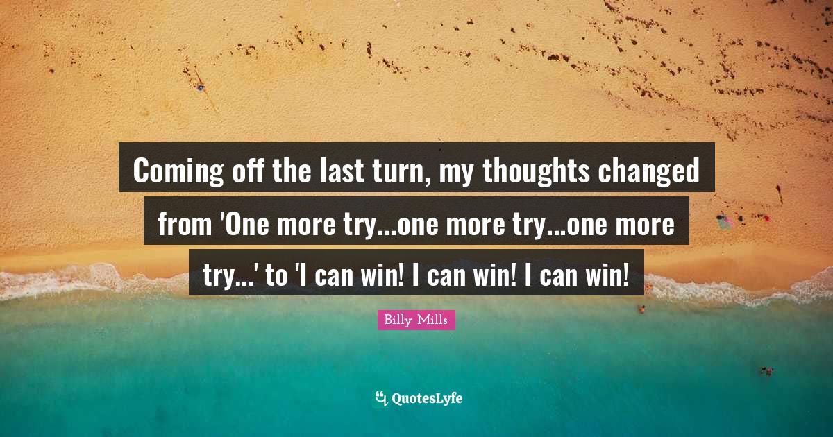 Coming off the last turn, my thoughts changed from 'One more try...one more try...one more try...' to 'I can win! I can win! I can win!
