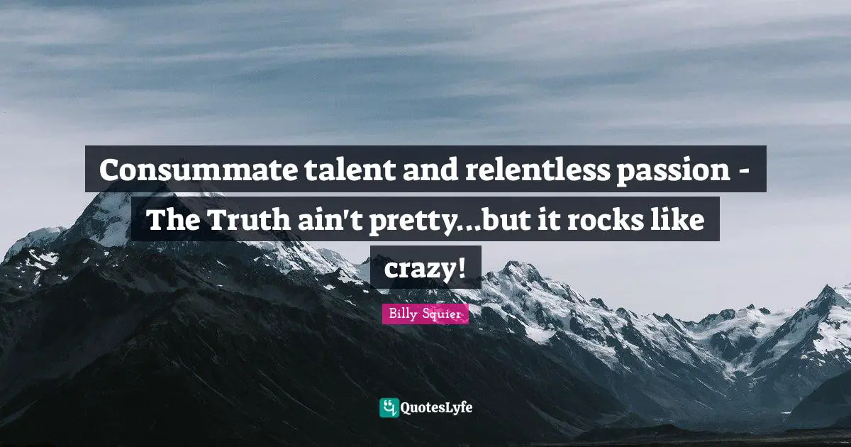 Consummate talent and relentless passion - The Truth ain't pretty...but it rocks like crazy!