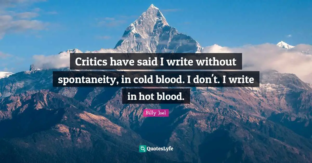 Spontaneity Quotes: "Critics have said I write without spontaneity, in cold blood. I don't. I write in hot blood."