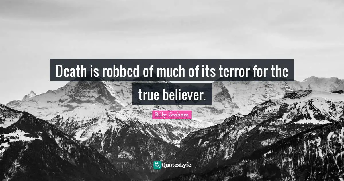 Death is robbed of much of its terror for the true believer.