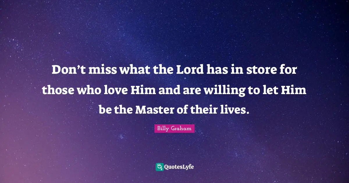 Don’t miss what the Lord has in store for those who love Him and are willing to let Him be the Master of their lives.