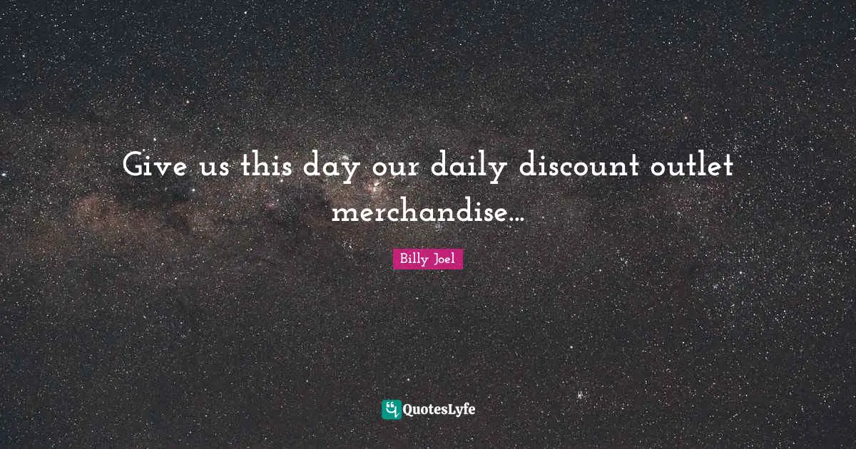 Discounts Quotes: "Give us this day our daily discount outlet merchandise..."