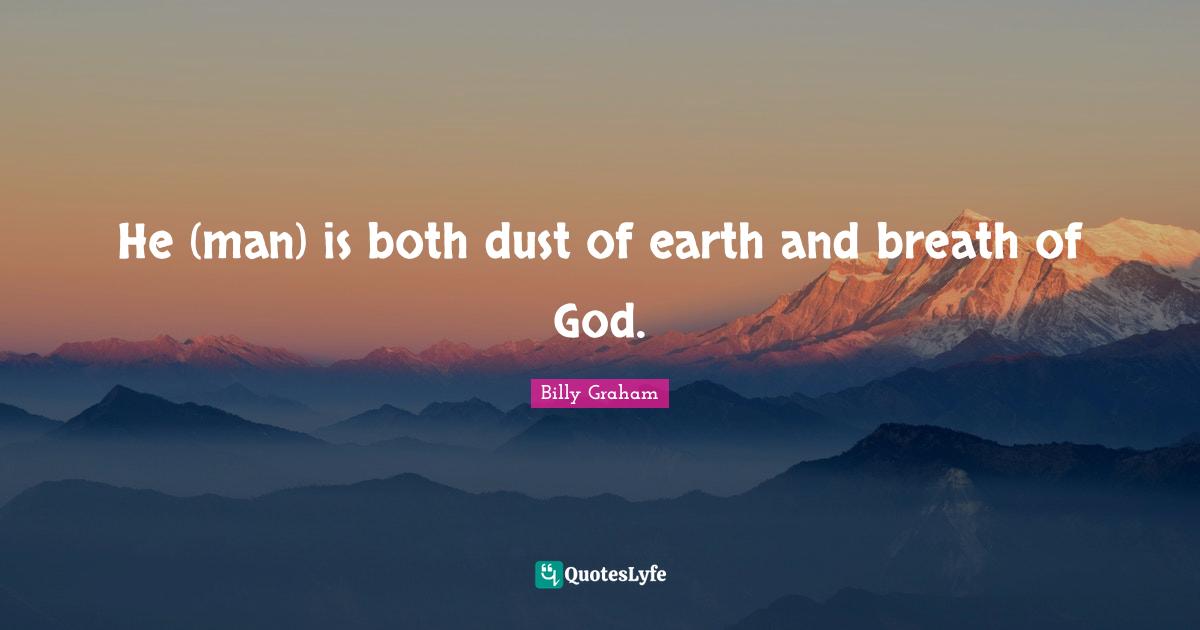 He (man) is both dust of earth and breath of God.