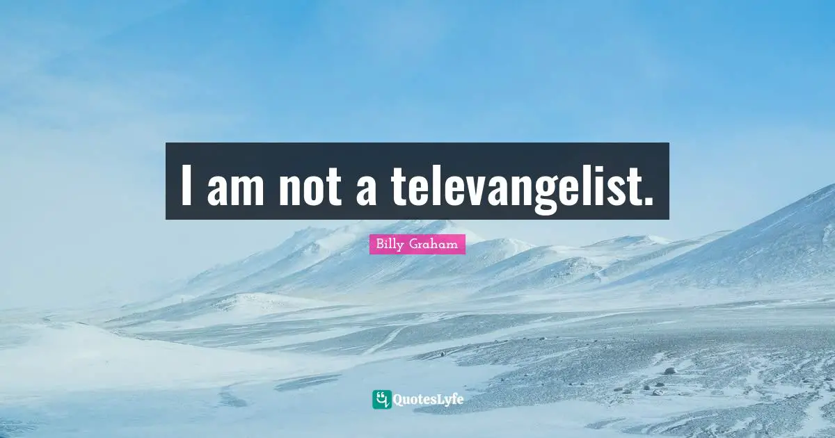 I am not a televangelist.
