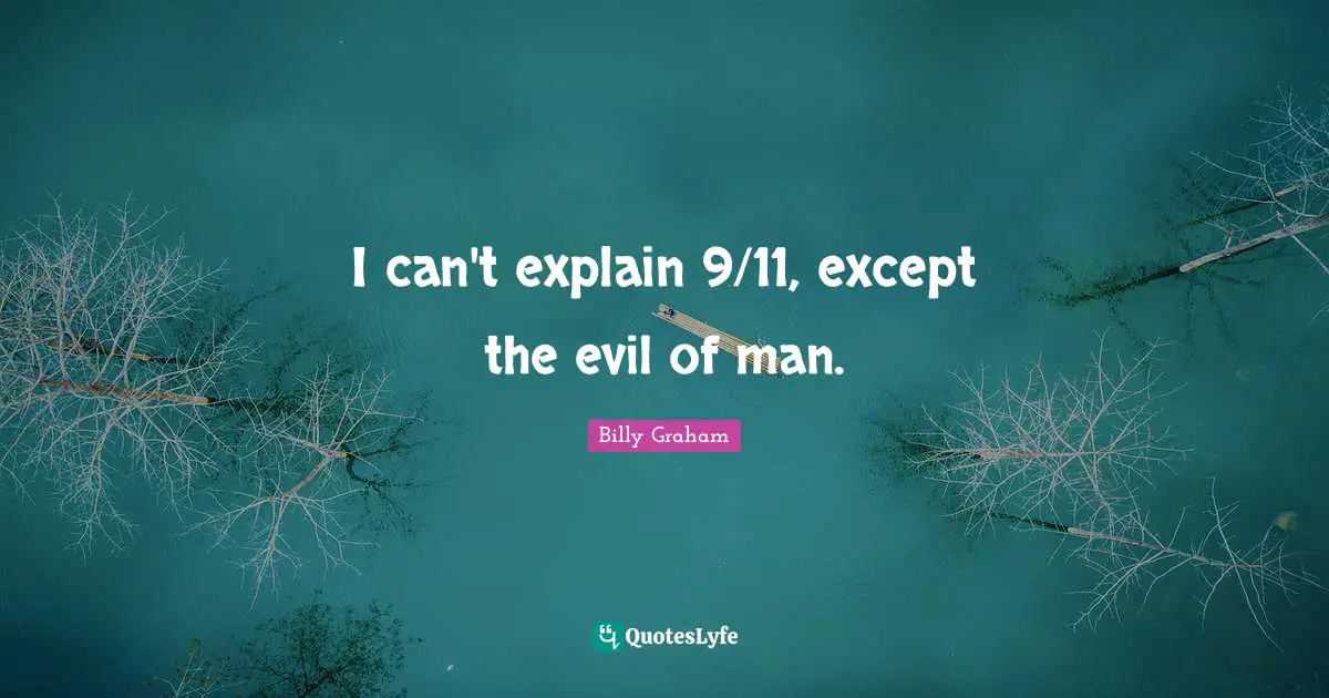 I can't explain 9/11, except the evil of man.