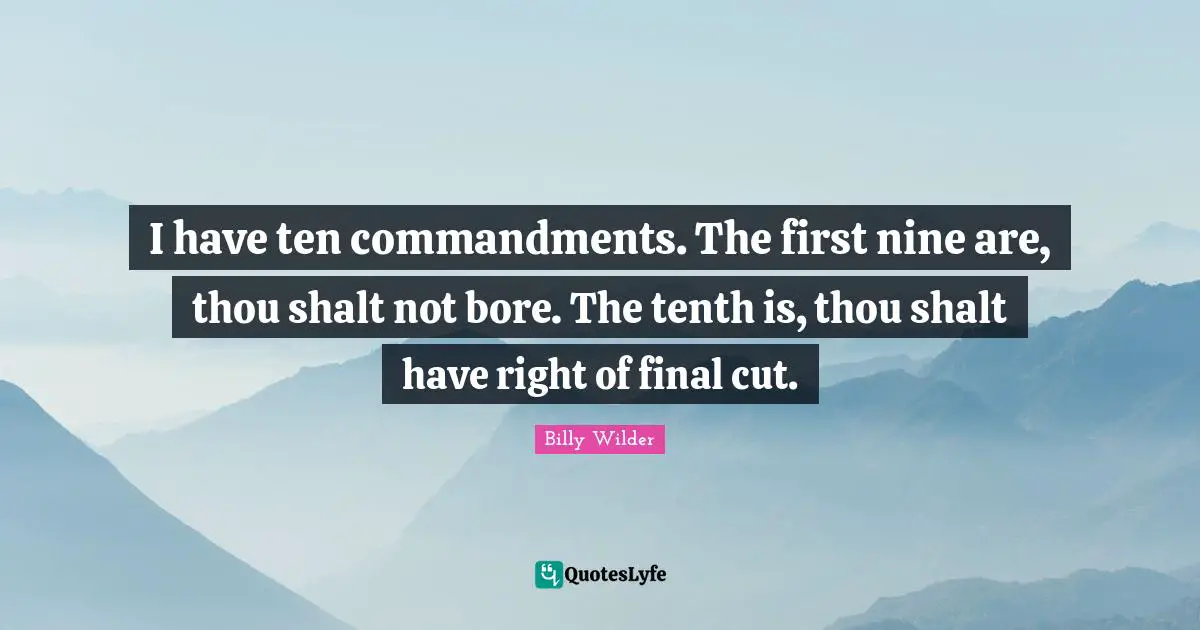 Finals Quotes: "I have ten commandments. The first nine are, thou shalt not bore. The tenth is, thou shalt have right of final cut."