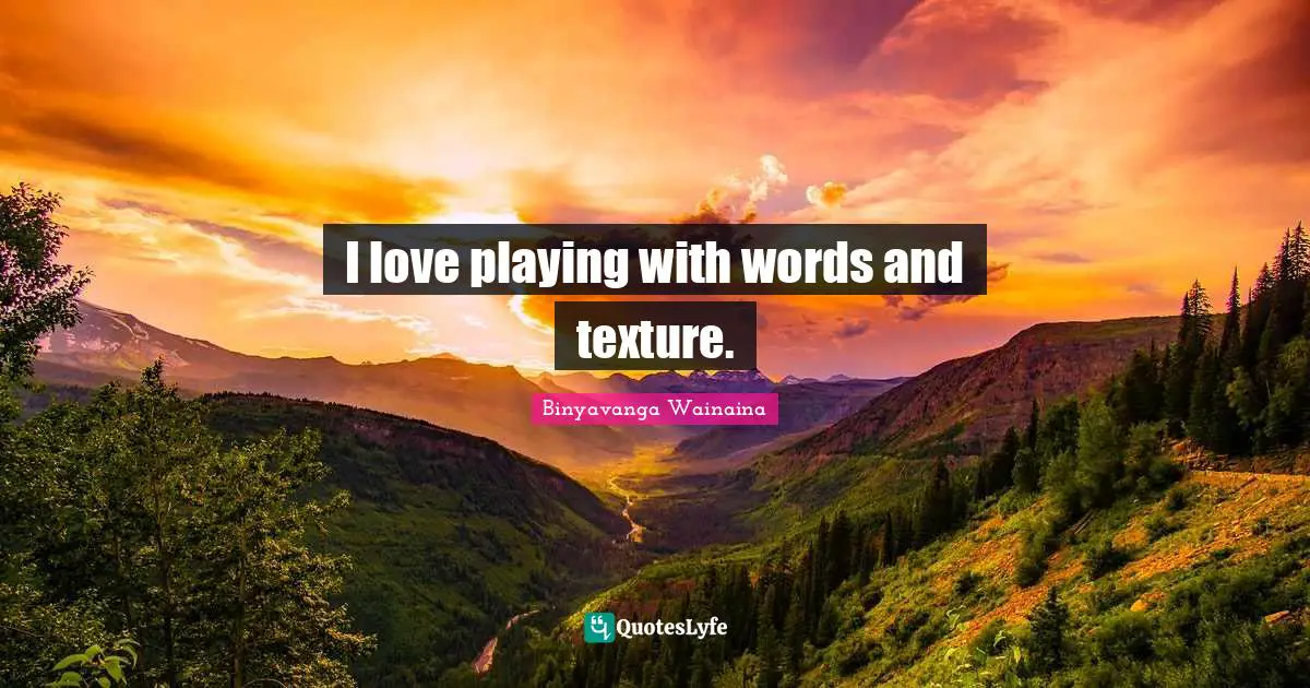 I love playing with words and texture.