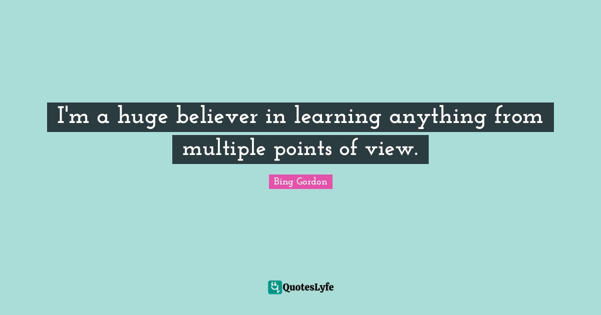 I'm a huge believer in learning anything from multiple points of view.