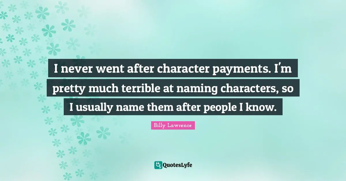 I never went after character payments. I'm pretty much terrible at naming characters, so I usually name them after people I know.