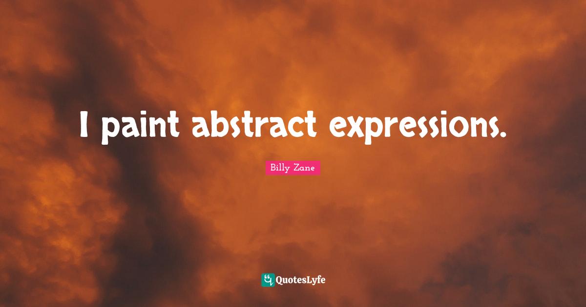 I paint abstract expressions.