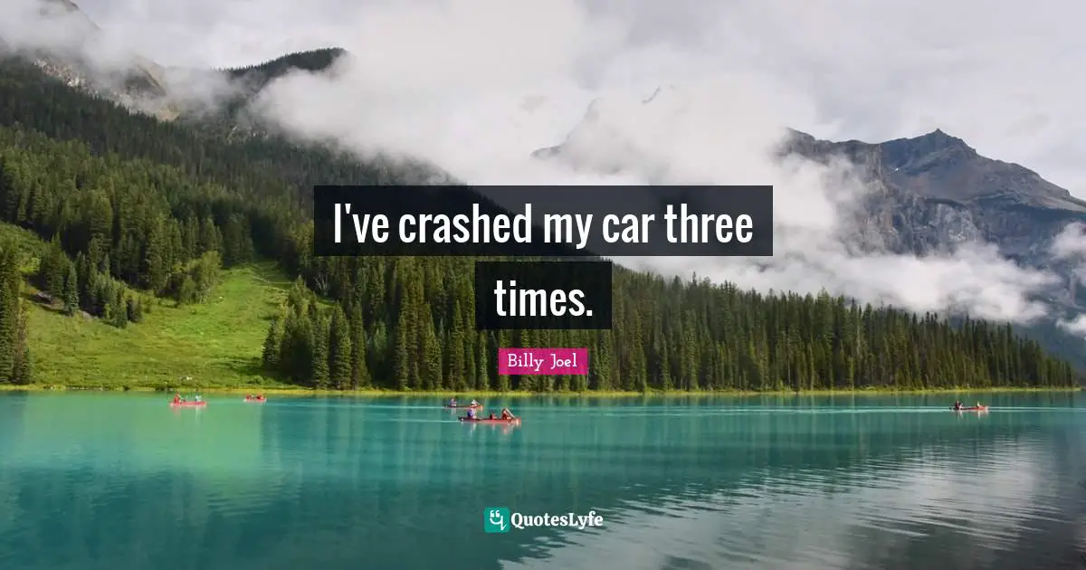 I've crashed my car three times.