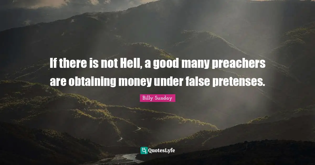Obtaining Quotes: "If there is not Hell, a good many preachers are obtaining money under false pretenses."