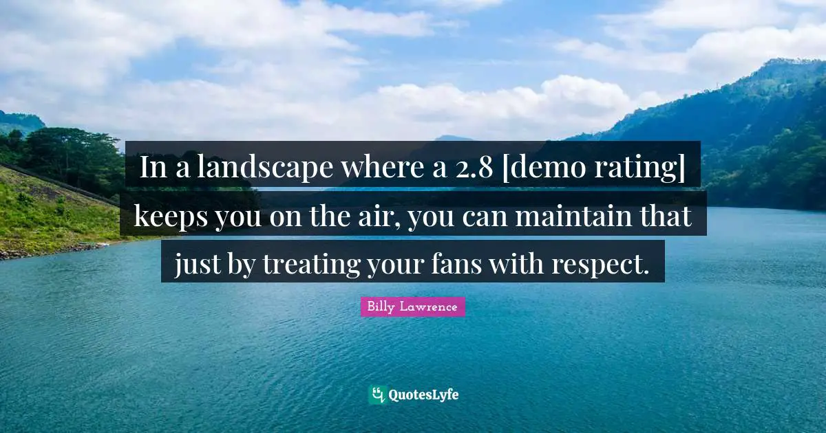 In a landscape where a 2.8 [demo rating] keeps you on the air, you can maintain that just by treating your fans with respect.