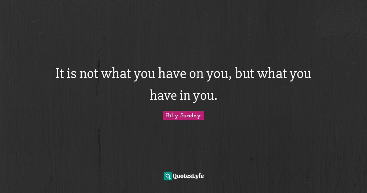 It is not what you have on you, but what you have in you.