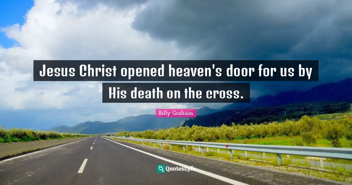 Jesus Christ opened heaven's door for us by His death on the cross.