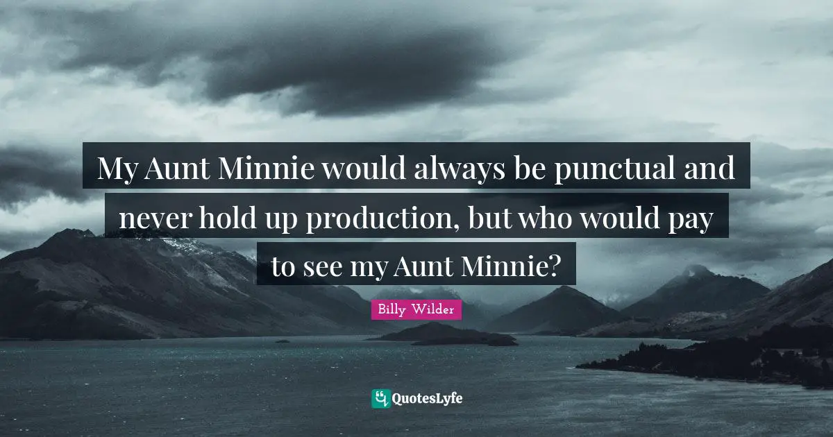 Minnie Quotes: "My Aunt Minnie would always be punctual and never hold up production, but who would pay to see my Aunt Minnie?"