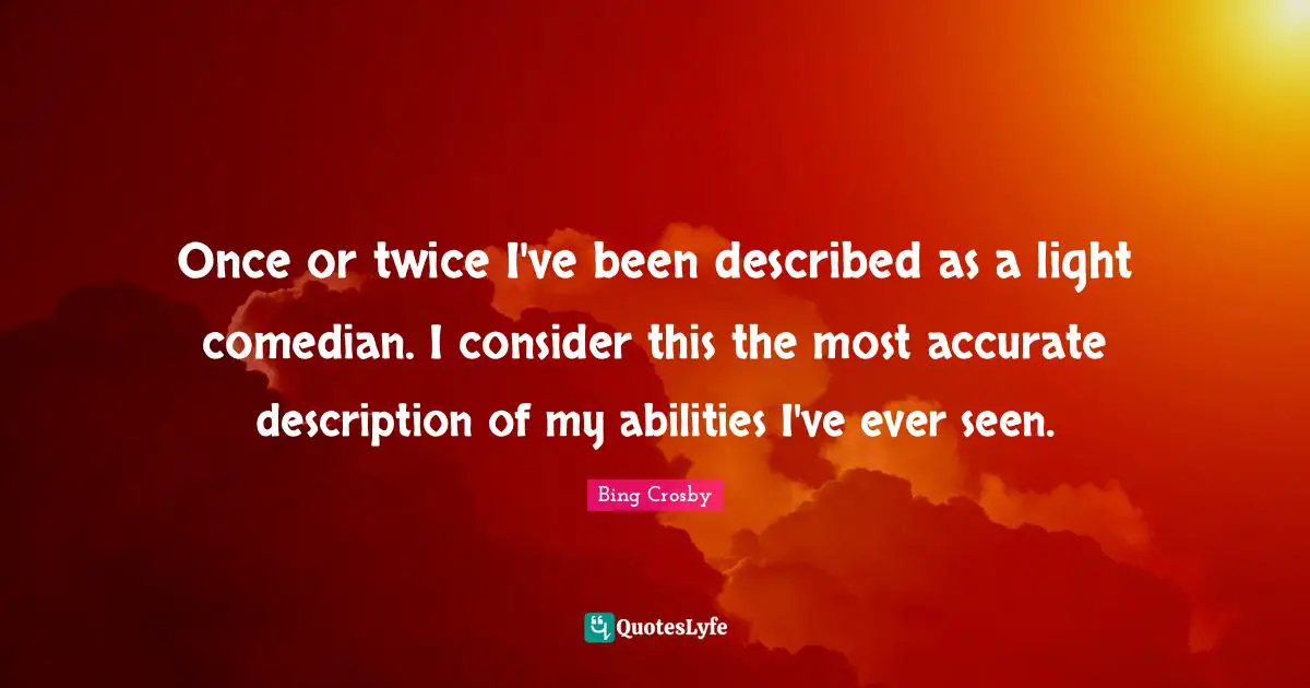 Comedian Quotes: "Once or twice I've been described as a light comedian. I consider this the most accurate description of my abilities I've ever seen."