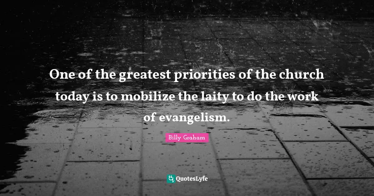 Priorities Quotes: "One of the greatest priorities of the church today is to mobilize the laity to do the work of evangelism."