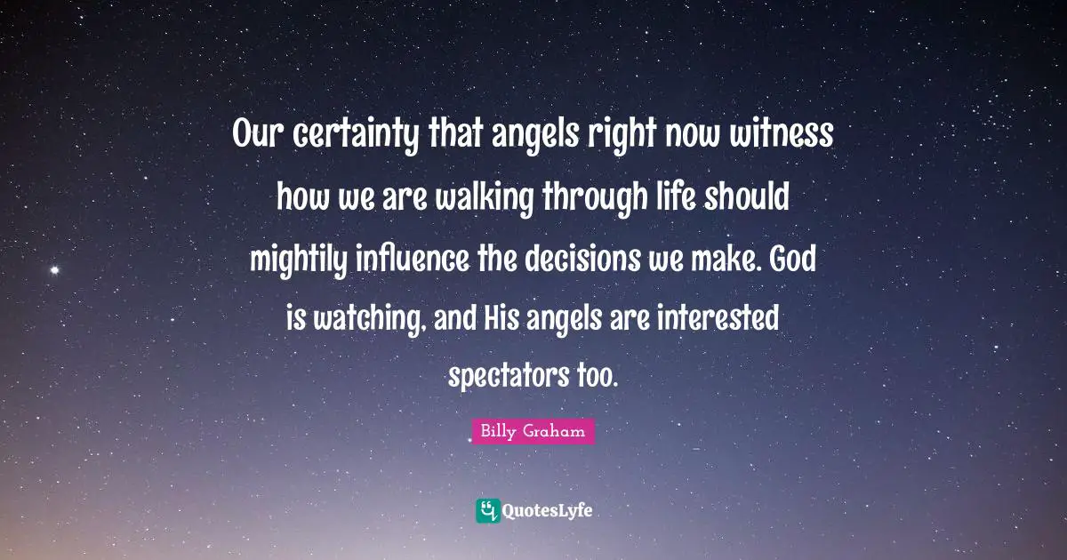 Spectators Quotes: "Our certainty that angels right now witness how we are walking through life should mightily influence the decisions we make. God is watching, and His angels are interested spectators too."