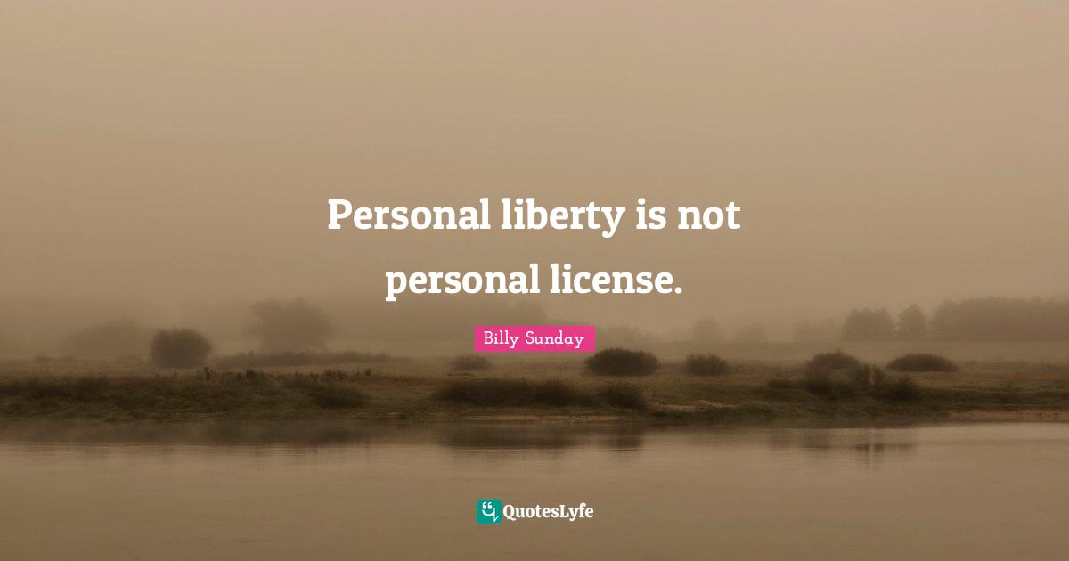 Personal liberty is not personal license.