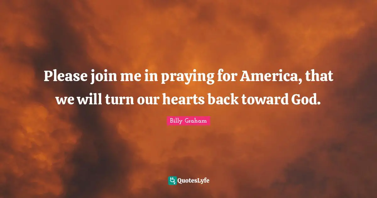 Please join me in praying for America, that we will turn our hearts back toward God.