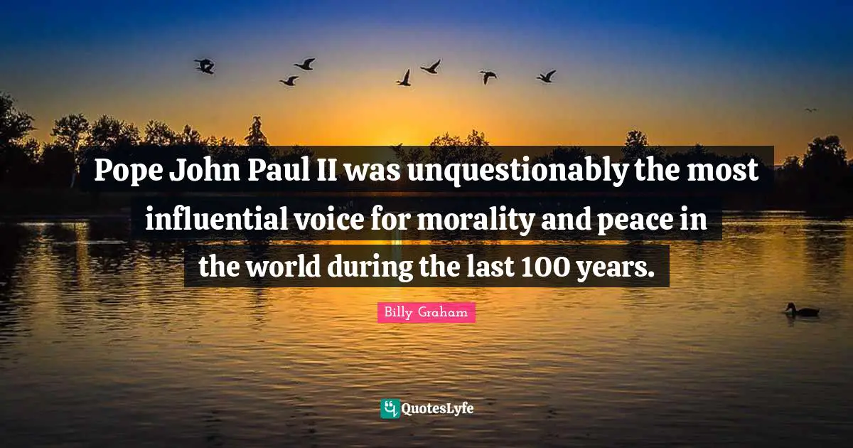 Pope John Paul II was unquestionably the most influential voice for morality and peace in the world during the last 100 years.