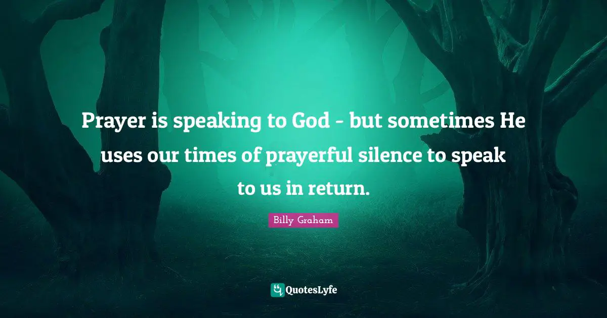 Prayer is speaking to God - but sometimes He uses our times of prayerful silence to speak to us in return.
