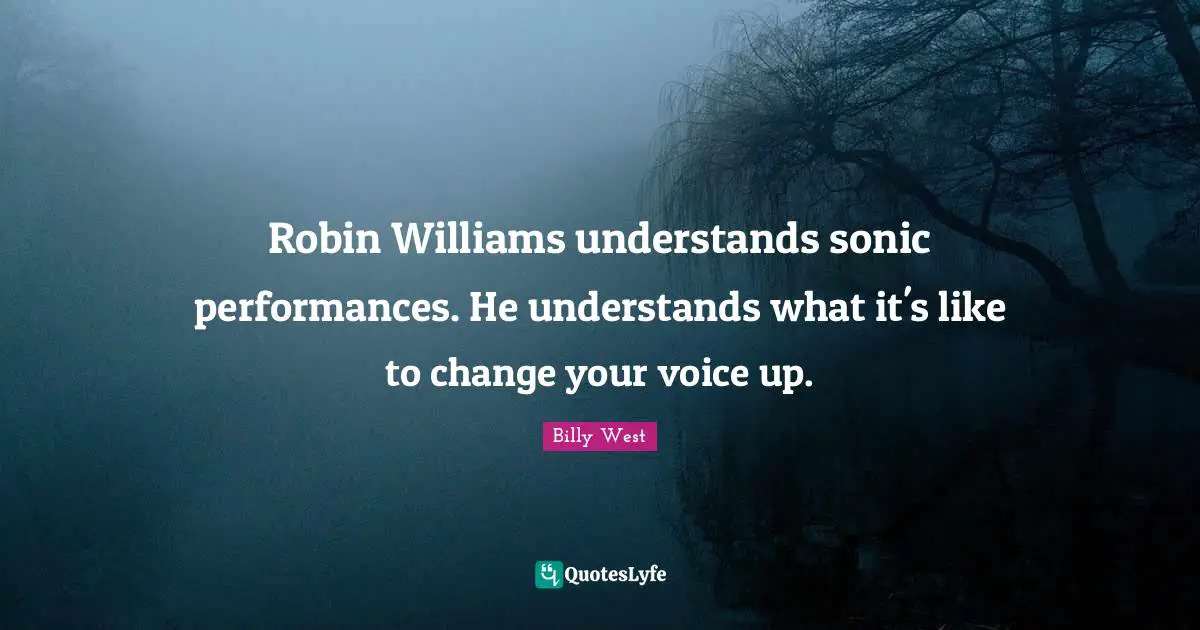 Robin Williams understands sonic performances. He understands what it's like to change your voice up.