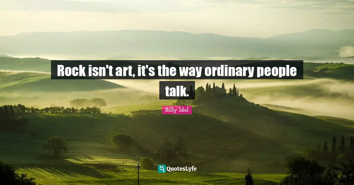 Rock isn't art, it's the way ordinary people talk.