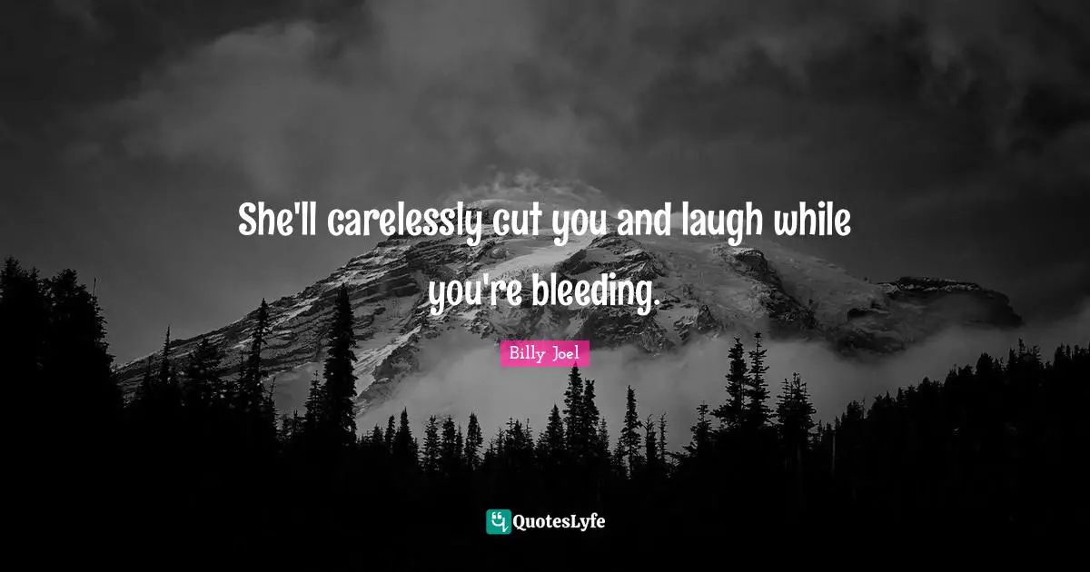 Bleeding Quotes: "She'll carelessly cut you and laugh while you're bleeding."