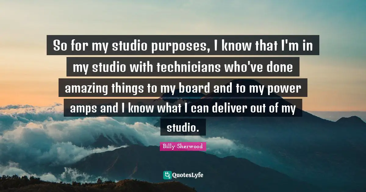 So for my studio purposes, I know that I'm in my studio with technicians who've done amazing things to my board and to my power amps and I know what I can deliver out of my studio.