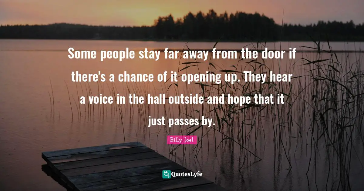Some people stay far away from the door if there's a chance of it opening up. They hear a voice in the hall outside and hope that it just passes by.
