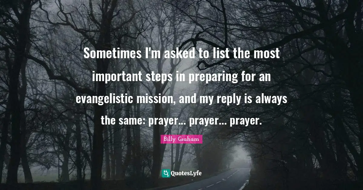 Sometimes I'm asked to list the most important steps in preparing for an evangelistic mission, and my reply is always the same: prayer... prayer... prayer.