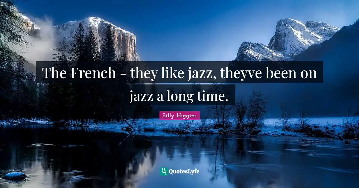 The French - they like jazz, theyve been on jazz a long time.