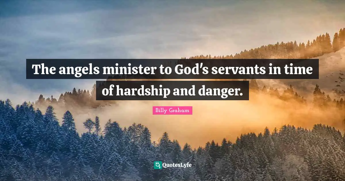 The angels minister to God's servants in time of hardship and danger.