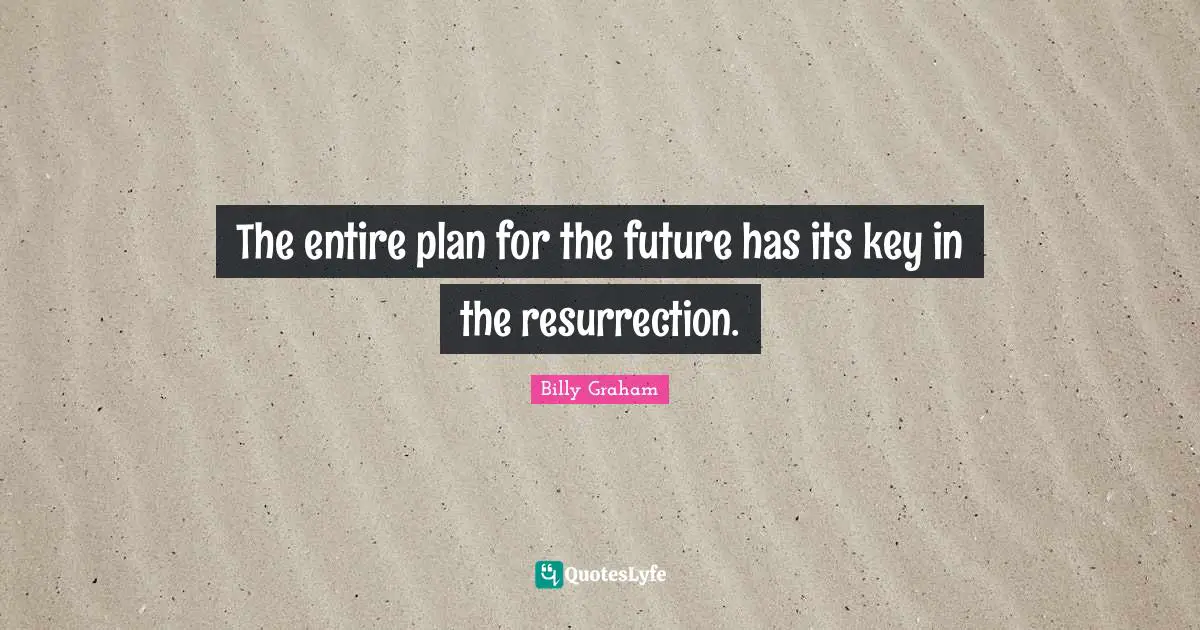The entire plan for the future has its key in the resurrection.