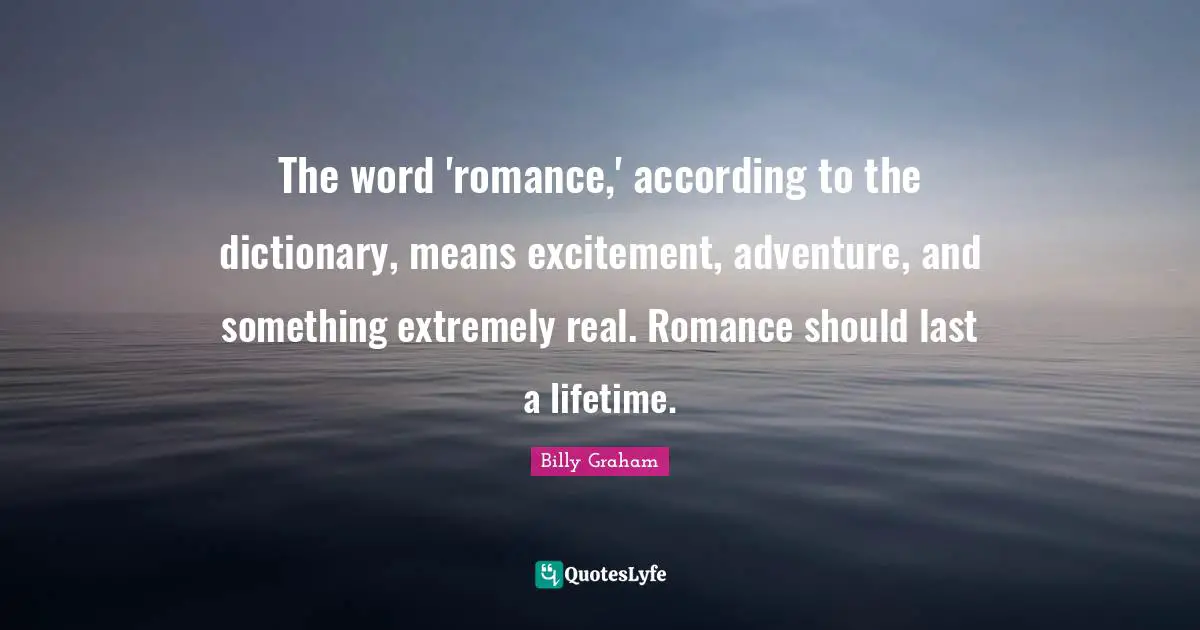 Excitement Quotes: "The word 'romance,' according to the dictionary, means excitement, adventure, and something extremely real. Romance should last a lifetime."