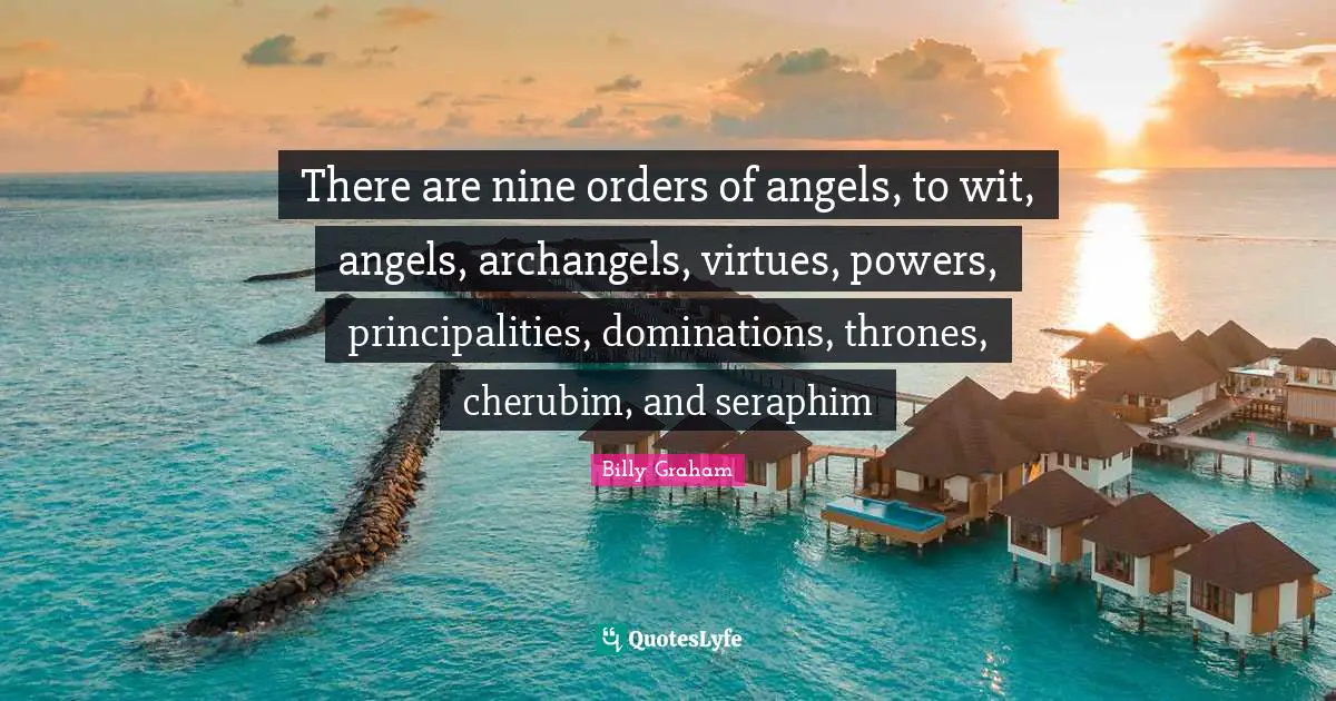 Thrones Quotes: "There are nine orders of angels, to wit, angels, archangels, virtues, powers, principalities, dominations, thrones, cherubim, and seraphim"
