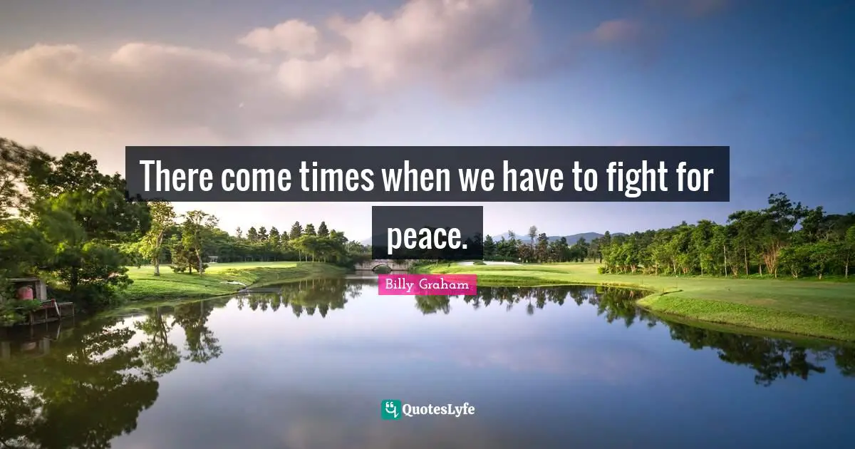 There come times when we have to fight for peace.