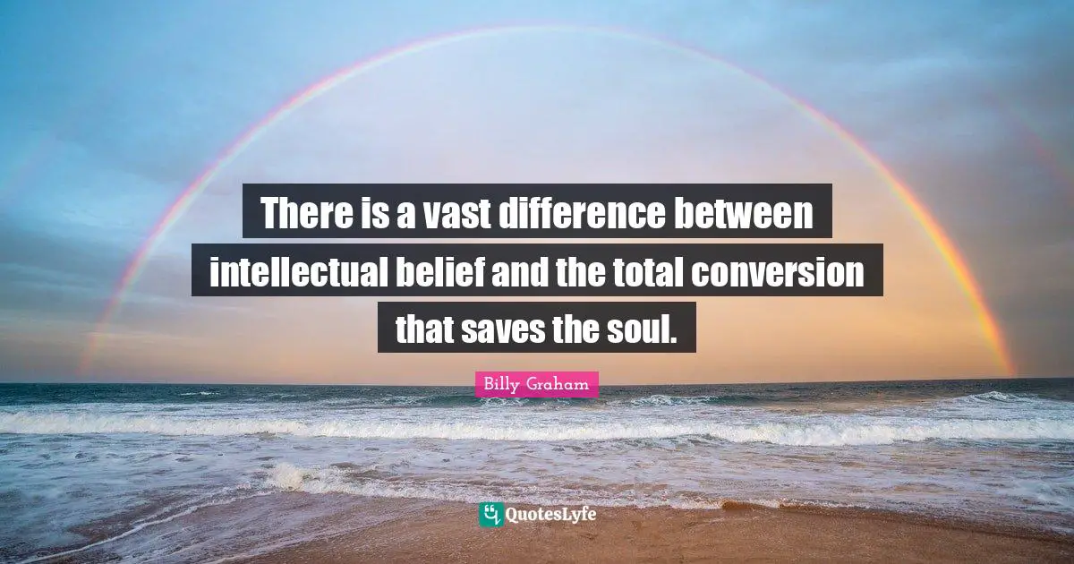 There is a vast difference between intellectual belief and the total conversion that saves the soul.