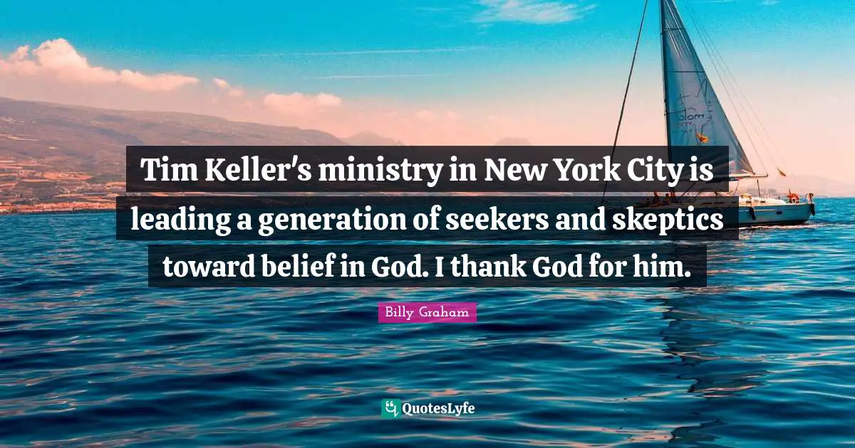 Tim Keller's ministry in New York City is leading a generation of seekers and skeptics toward belief in God. I thank God for him.