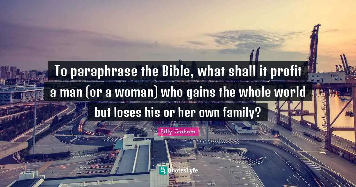 To paraphrase the Bible, what shall it profit a man (or a woman) who gains the whole world but loses his or her own family?